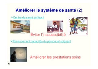 13
Renforcement capacités du personnel soignant
Centre de santé suffisant
Éviter l’inaccessibilité
Améliorer les prestations soins
Améliorer le système de santé (2)
 