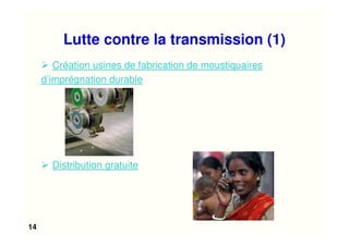14
Lutte contre la transmission (1)
Création usines de fabrication de moustiquaires
d’imprégnation durable
Distribution gratuite
 