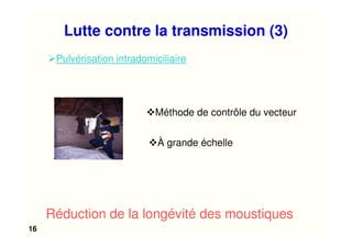16
Méthode de contrôle du vecteur
À grande échelle
Réduction de la longévité des moustiques
Lutte contre la transmission (3)
Pulvérisation intradomiciliaire
 