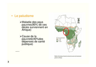2
• Le paludisme
Maladie des pays
pauvres(90% de ces
décès surviennent en
Afrique)
Cause de la
pauvreté(40%des
dépenses de santé
publique)
www.rbm.who.int
 