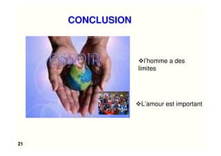 21
CONCLUSION
l’homme a des
limites
L’amour est important
 