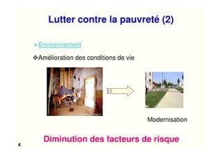 4
Environnement
Amélioration des conditions de vie
Diminution des facteurs de risque
Modernisation
Lutter contre la pauvreté (2)
 