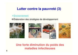 5
Une forte diminution du poids des
maladies infectieuses
Élaboration des stratégies de développement
Environnement
Lutter contre la pauvreté (3)
 