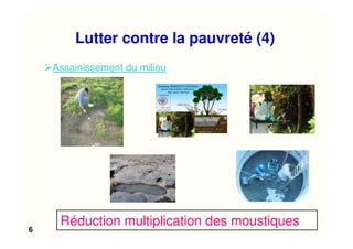 6
Assainissement du milieu
Réduction multiplication des moustiques
Lutter contre la pauvreté (4)
 