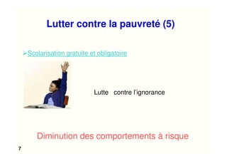 7
Scolarisation gratuite et obligatoire
Lutte contre l’ignorance
Diminution des comportements à risque
Lutter contre la pauvreté (5)
 