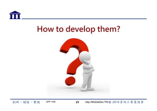 How to develop them?




  APP 1HR   19   http://MobileDev.TW
 