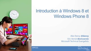 Introduction à Windows 8 et
             Windows Phone 8



                         Alex Danvy @danvy
                     Eric Vernié @ericvernie
               Microsoft Technical Evangelists


APP101
 