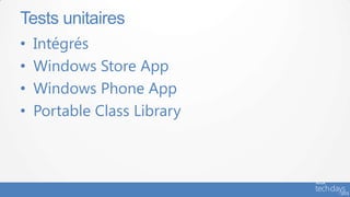Tests unitaires
•   Intégrés
•   Windows Store App
•   Windows Phone App
•   Portable Class Library
 