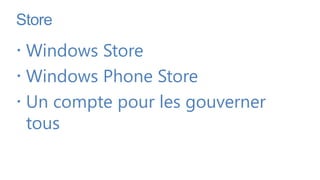 Store
 Windows Store
 Windows Phone Store
 Un compte pour les gouverner
  tous
 