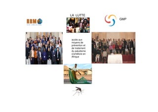 accès aux
moyens de
prévention et
de traitement
du paludisme
s'améliore en
Afrique
LA LUTTE
GMP
 