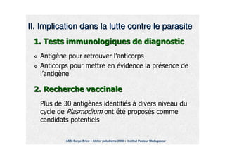 IIII. Implication dans la lutte contre le parasite. Implication dans la lutte contre le parasite
!!"# $" % % # &!!"# $" % % # &
++ ""
++
""
&' &' ( &&#&' &' ( &&#
,-,- !! ))
ASSI Serge-Brice Atelier paludisme 2006 Institut Pasteur Madagascar
 