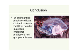 Conclusion
• En attendant les
prochains débats
contradictoires sur
l’utilité ou non des
matériaux
imprégnés,
protégeons nos
groupes à risques.
 