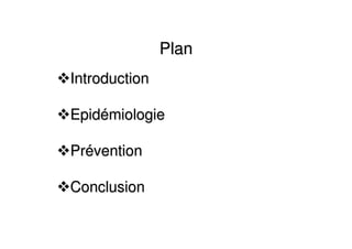 PlanPlan
IntroductionIntroduction
EpidEpidéémiologiemiologie
PrPrééventionvention
ConclusionConclusion
 