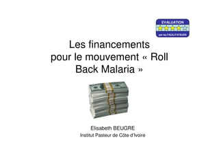 Les financements
pour le mouvement « Roll
Back Malaria »
Elisabeth BEUGRE
Institut Pasteur de Côte d’Ivoire
EVALUATION
par les FACILITATEURS
EVALUATION
par les FACILITATEURS
EVALUATION
par les FACILITATEURS
 