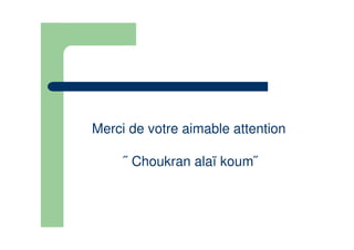 .
Merci de votre aimable attention
˝ Choukran alaï koum˝
 