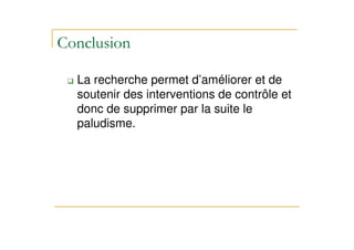 4 $
La recherche permet d’améliorer et de
soutenir des interventions de contrôle et
donc de supprimer par la suite le
paludisme.
 