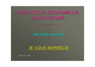 POIDS SOCIO ECONOMIQUEPOIDS SOCIO ECONOMIQUE
DU PALUDISMEDU PALUDISME
…………………………..
C:" L : : (:C:" L : : (:
 