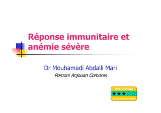 Réponse immunitaire et
anémie sévère
Dr Mouhamadi Abdalli Mari
Pomoni Anjouan Comores
EVALUATION
par les FACILITATEURS
 