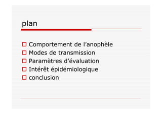 plan
Comportement de l’anophèle
Modes de transmission
Paramètres d’évaluation
Intérêt épidémiologique
conclusion
 
