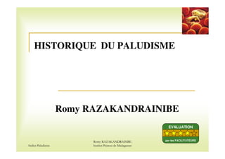 Atelier Paludisme
Romy RAZAKANDRAINBE
Institut Pasteur de Madagascar
HISTORIQUE DU PALUDISME
Romy RAZAKANDRAINIBE
EVALUATION
par les FACILITATEURS
 