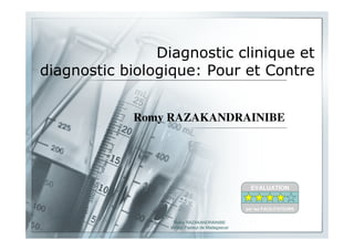 Romy RAZAKANDRAINIBE
Institut Pasteur de Madagascar
Diagnostic clinique et
diagnostic biologique: Pour et Contre
Romy RAZAKANDRAINIBE
EVALUATION
par les FACILITATEURS
 