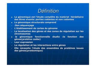 DéfinitionDéfinition
La génomique est l’étude complète du matériel héréditaireLa génomique est l’étude complète du matérie...