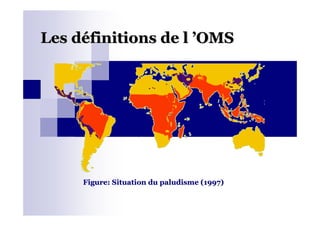 Les dLes dééfinitions de lfinitions de l ’’OMSOMS
Figure: Situation du paludisme (1997)Figure: Situation du paludisme (1997)
 