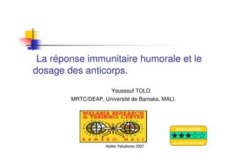 Atelier Paludisme 2007
La réponse immunitaire humorale et le
dosage des anticorps.
Youssouf TOLO
MRTC/DEAP, Université de Bamako, MALI.
EVALUATION
par les FACILITATEURS
 