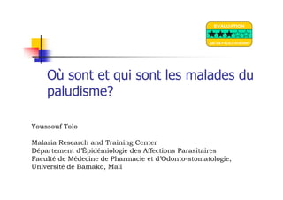 Où sont et qui sont les malades du
paludisme?
Youssouf Tolo
Malaria Research and Training Center
Département d’Épidémiologie des Affections Parasitaires
Faculté de Médecine de Pharmacie et d’Odonto-stomatologie,
Université de Bamako, Mali
EVALUATION
par les FACILITATEURS
 