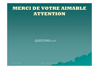 06/05/200806/05/2008 Atelier Paludisme 2008Atelier Paludisme 2008
MERCI DE VOTRE AIMABLEMERCI DE VOTRE AIMABLE
ATTENTIONATTENTION
QUESTIONS S.V.P!
 