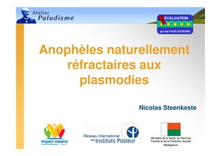 Ministère de la Santé, du Planning
Familial et de la Protection Sociale
Madagascar
Ministère de la Santé, du Planning
Familial et de la Protection Sociale
Madagascar
Anophèles naturellement
réfractaires aux
plasmodies
Nicolas Steenkeste
EVALUATION
par les FACILITATEURS
 