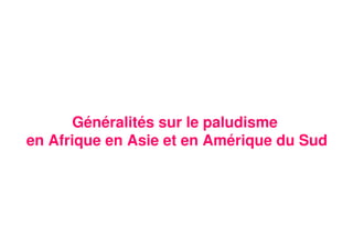 3
Généralités sur le paludisme
en Afrique en Asie et en Amérique du Sud
 