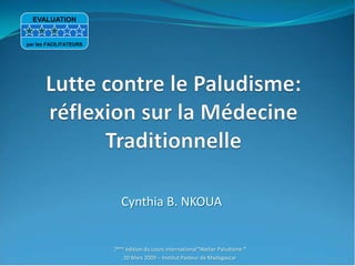 Cynthia B. NKOUA
7ème édition du cours international "Atelier Paludisme "
20 Mars 2009 – Institut Pasteur de Madagascar
EVALUATION
par les FACILITATEURS
 
