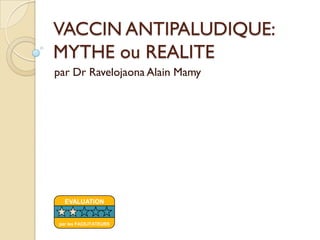 VACCIN ANTIPALUDIQUE:
MYTHE ou REALITE
par Dr Ravelojaona Alain Mamy
EVALUATION
par les FACILITATEURS
 