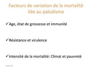 Facteurs de variation de la mortalité
liée au paludisme
Age, état de grossesse et immunité
Résistance et virulence
Intensité de la mortalité: Climat et pauvreté
24/08/2009
 