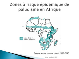 Atelier paludisme 2009
Source: Africa malaria report 2006 OMS
 