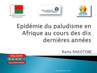 Ramy RAKOTOBE
Atelier paludisme 2009
Ministère de la Santé et du
Planning Familial
EVALUATION
par les FACILITATEURS
 