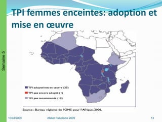 TPI femmes enceintes: adoption et
mise en œuvre
10/04/2009 Atelier Paludisme 2009 13
Semaine5
 