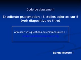 Code de classement
Excellente présentation : 5 étoiles colorées sur 5
(voir diapositive de titre)
Adressez vos questions ou commentaires à :
atelier.paludisme@pasteur.mg
Bonne lecture !
 