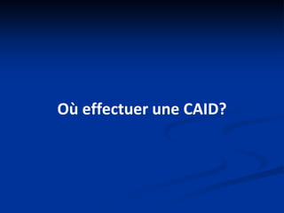 Où effectuer une CAID?
 