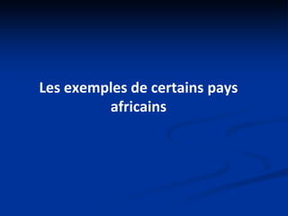 Les exemples de certains pays
africains
 