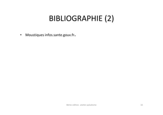 BIBLIOGRAPHIE (2)
• Moustiques infos.sante.gouv.fr.
8éme edition atelier paludisme 16
 