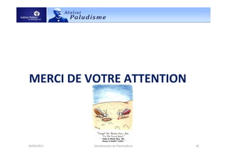 MERCI DE VOTRE ATTENTION
18/03/2011 18Gamétocytes de Plasmodium
 