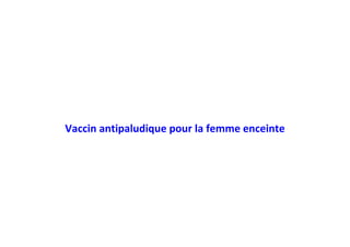 Vaccin antipaludique pour la femme enceinte
 