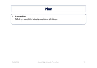 PlanPlan
I. Introduction
• Définition: variabilité et polymorphisme génétique.
25/03/2011 Variabilité génétique de Plasmodium 3
 
