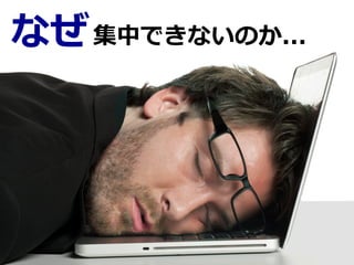 なぜ 集中できないのか...
 