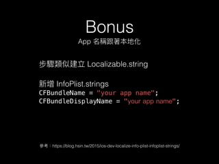 Bonus
App Qػ
Eƽ Localizable.string
 InfoPlist.strings
CFBundleName = "your app name";
CFBundleDisplayName = "your app name";
https://blog.hsin.tw/2015/ios-dev-localize-info-plist-infoplist-strings/
 