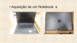 • Aquisição de um Notebook e
 