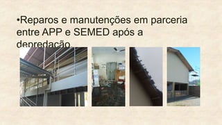 •Reparos e manutenções em parceria
entre APP e SEMED após a
depredação.
 
