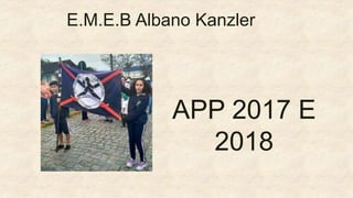 APP 2017 E
2018
E.M.E.B Albano Kanzler
 